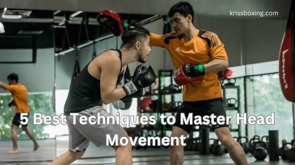 5 Best Techniques to Master Head Movement in Boxing