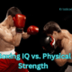 Boxing IQ and Physical Strength: Which Matters More