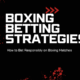 How to Bet Responsibly on Boxing Matches: A Beginner’s Guide